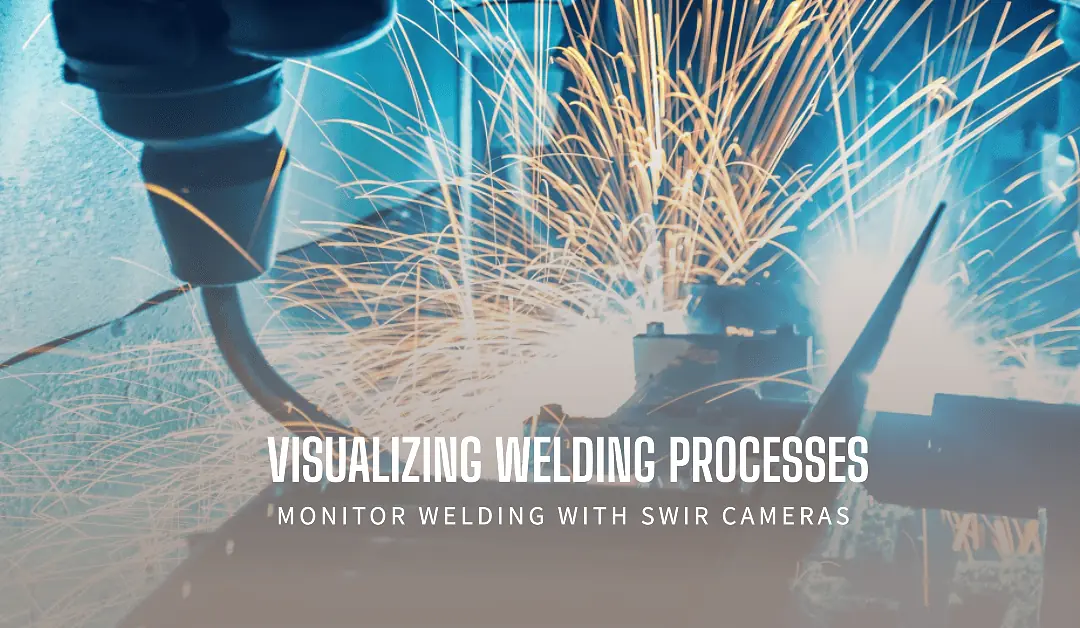 Visualizing Welding Processes with Short Wave Infrared Cameras
